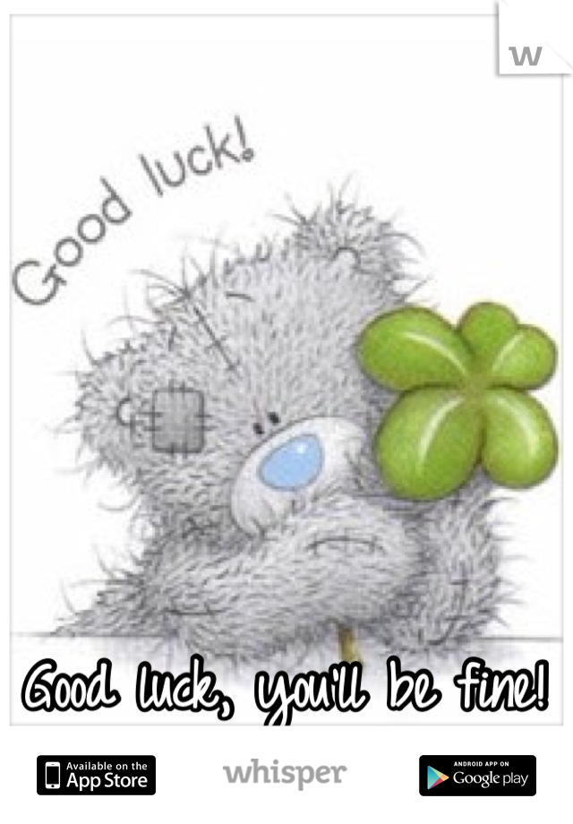 Good luck, you'll be fine! X