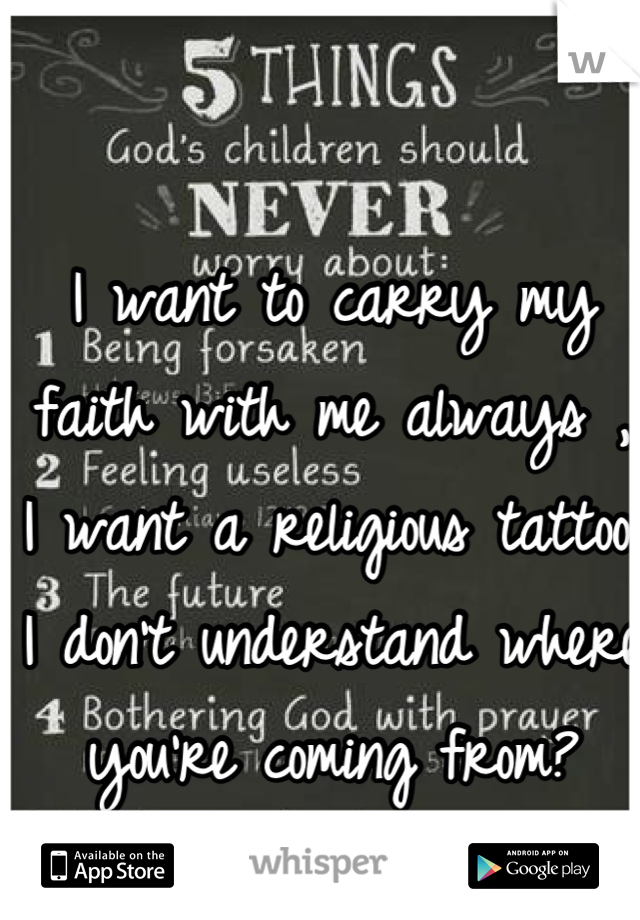 I want to carry my faith with me always , I want a religious tattoo. I don't understand where you're coming from?