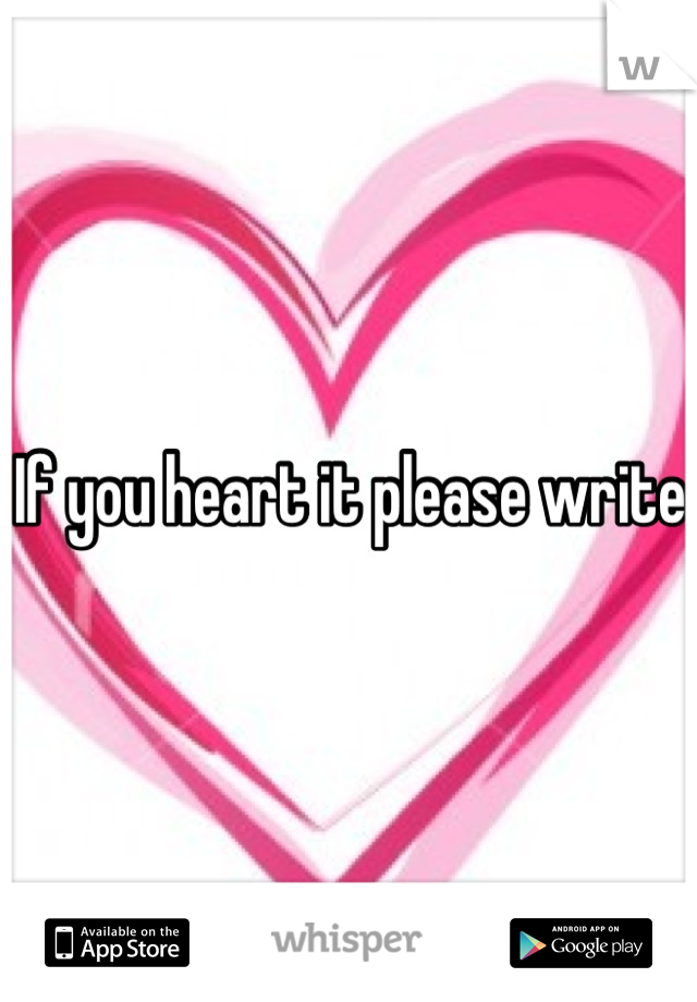 If you heart it please write