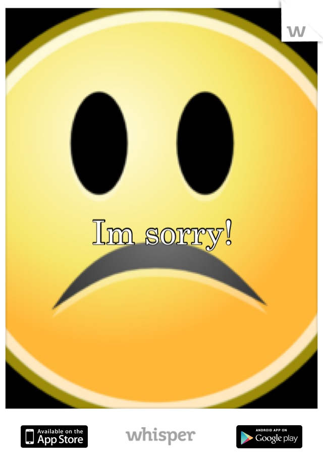 Im sorry!