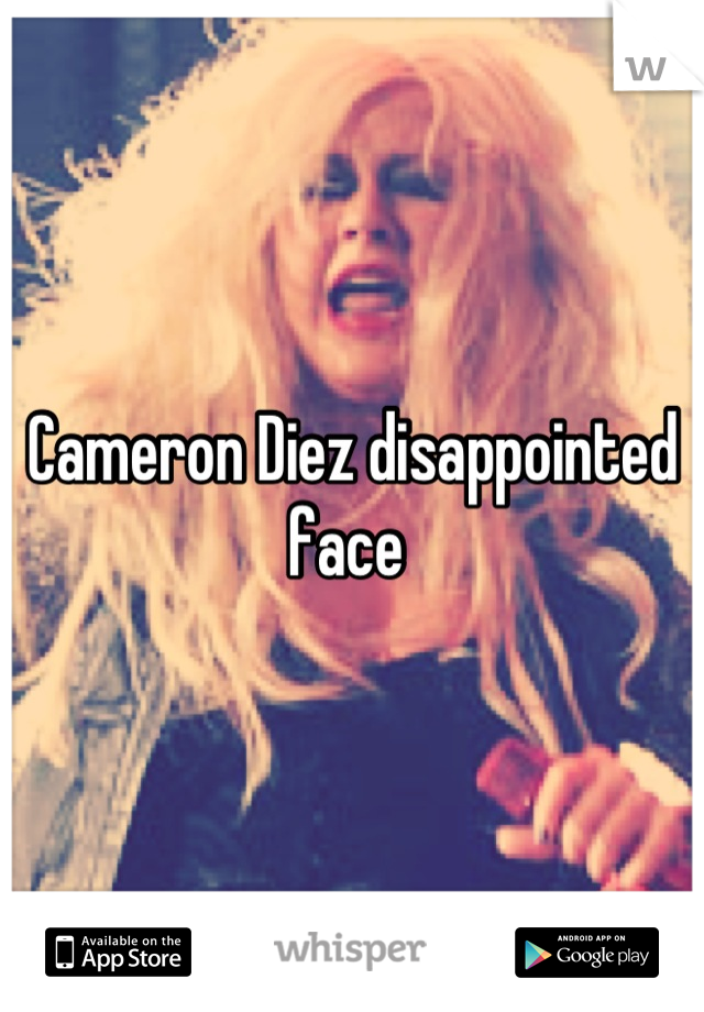 Cameron Diez disappointed face 