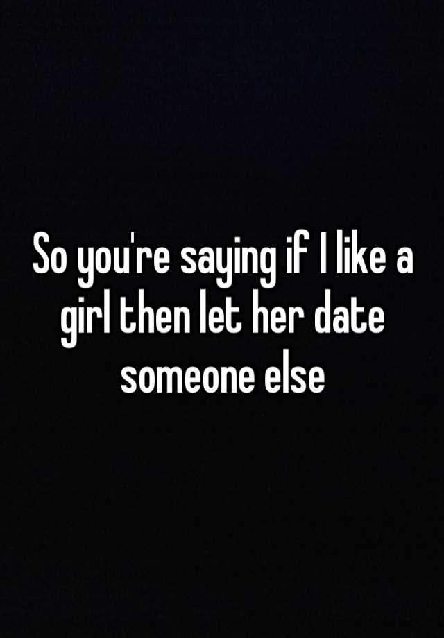 girl i like is going on a date with someone else