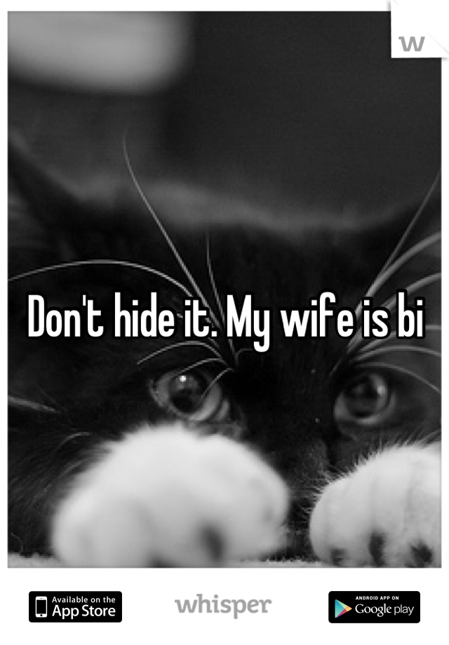 Don't hide it. My wife is bi