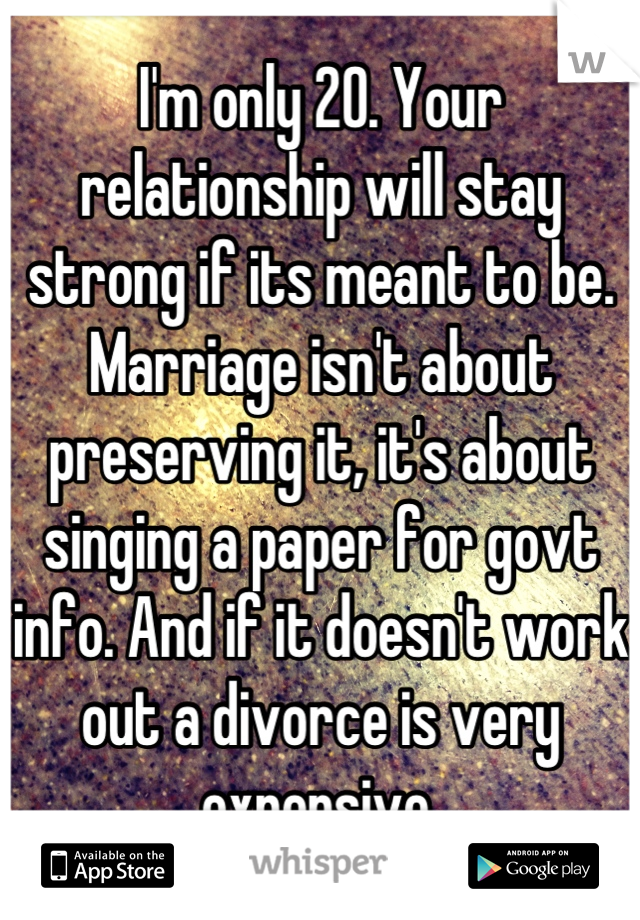 I'm only 20. Your relationship will stay strong if its meant to be. Marriage isn't about preserving it, it's about singing a paper for govt info. And if it doesn't work out a divorce is very expensive.