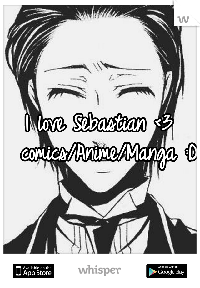I love Sebastian <3 
comics/Anime/Manga :D