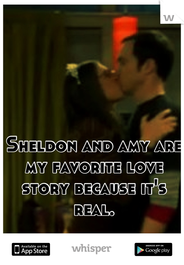 Sheldon and amy are my favorite love story because it's real.