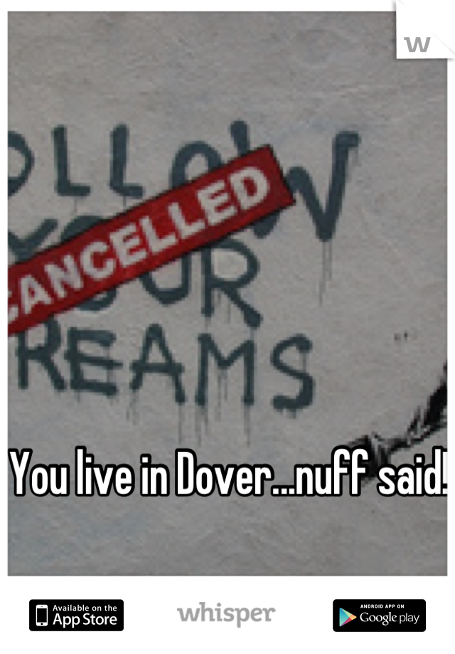 You live in Dover...nuff said! 