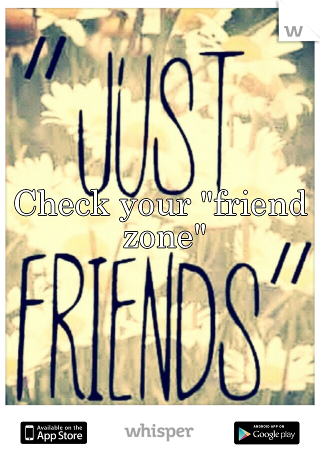 Check your "friend zone"