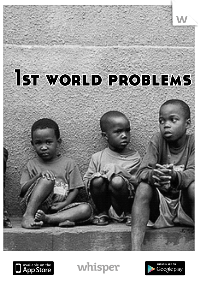 1st world problems 