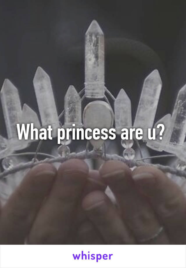 What princess are u? 