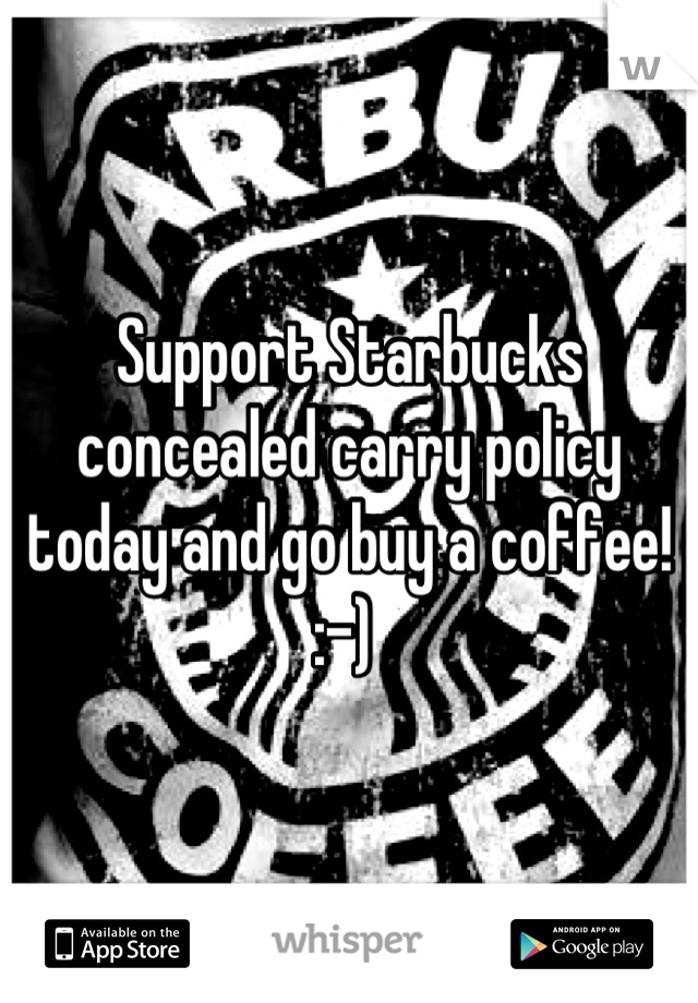 Support Starbucks concealed carry policy today and go buy a coffee! 
:-) 