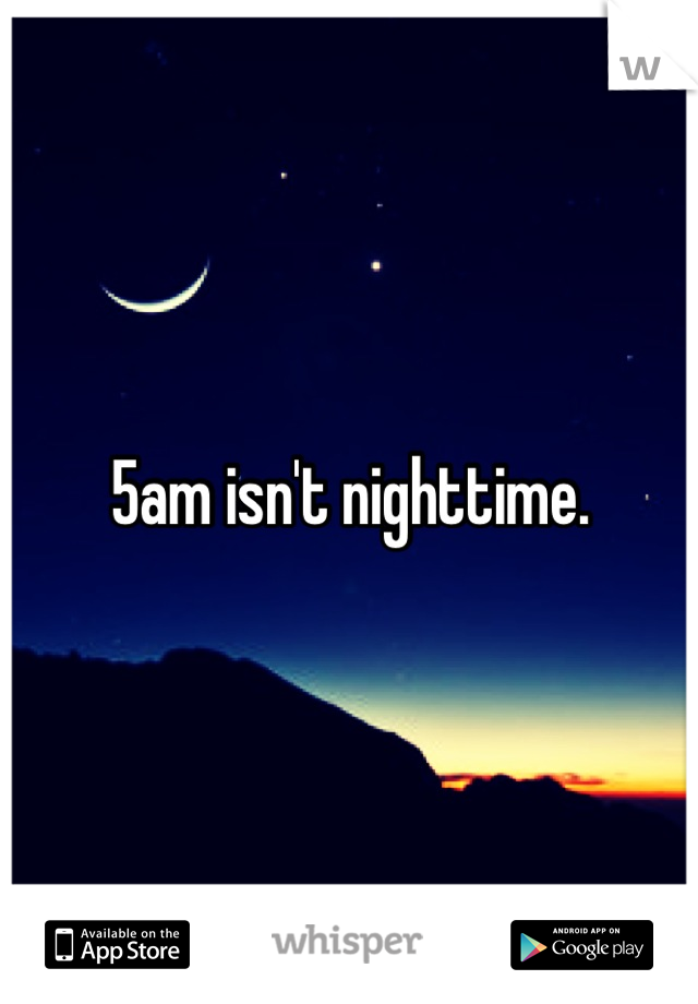 5am isn't nighttime.