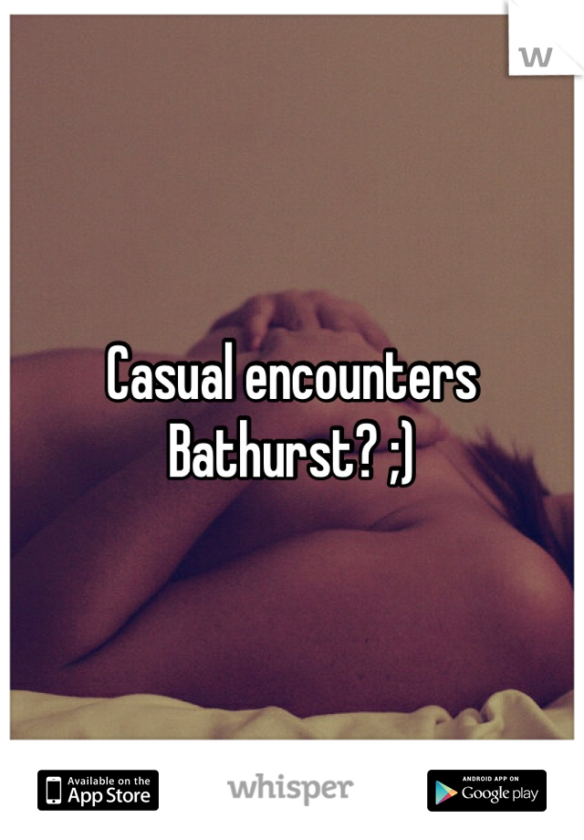 Casual encounters Bathurst? ;)