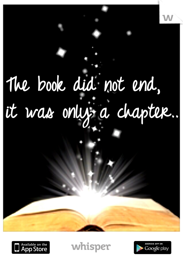 The book did not end,  it was only a chapter.. 
