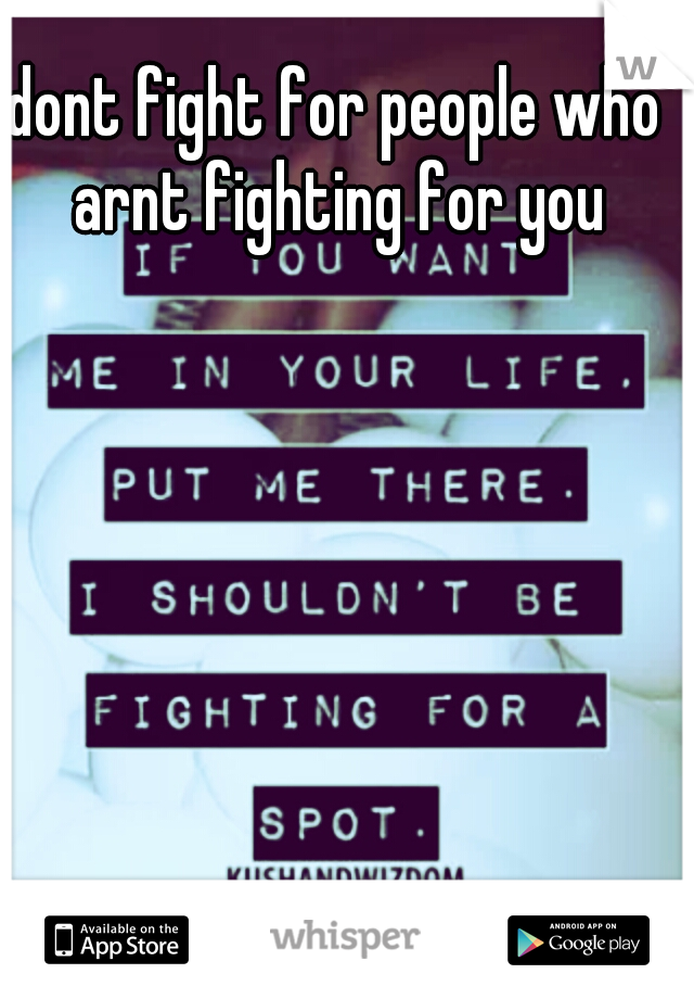 dont fight for people who arnt fighting for you