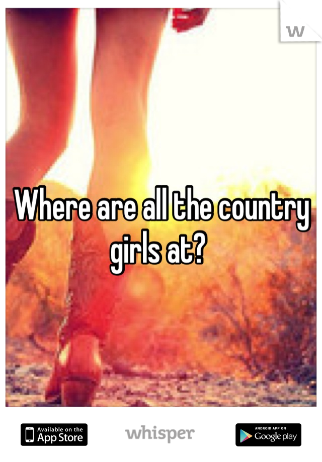 Where are all the country girls at? 