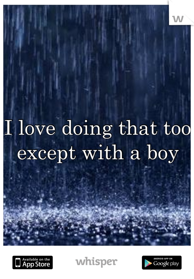 I love doing that too except with a boy