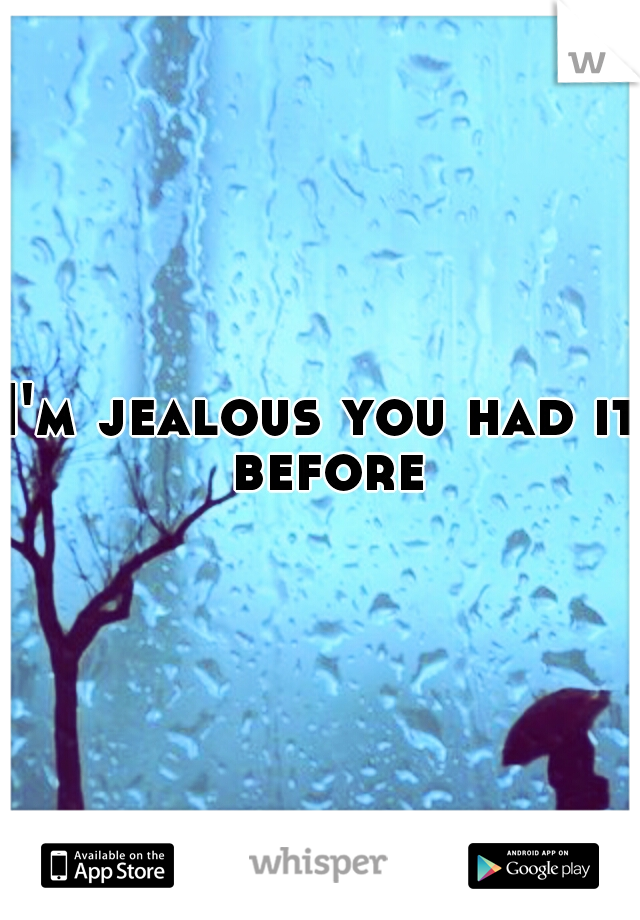 I'm jealous you had it before