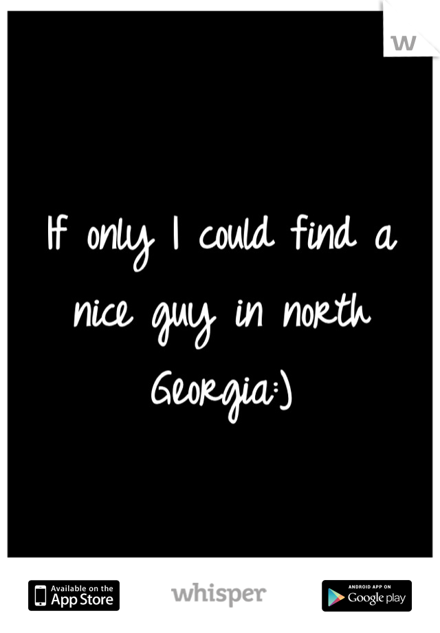 If only I could find a nice guy in north Georgia:)