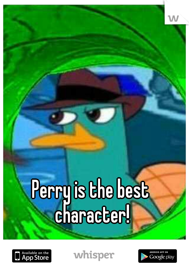 Perry is the best character!