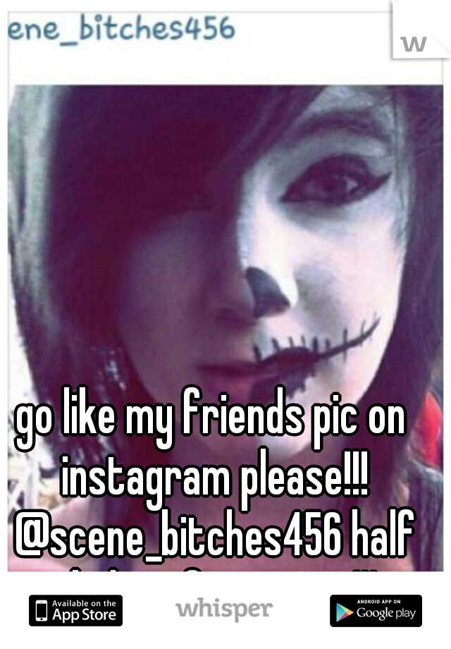 go like my friends pic on instagram please!!! @scene_bitches456 half skelton face paint!!!