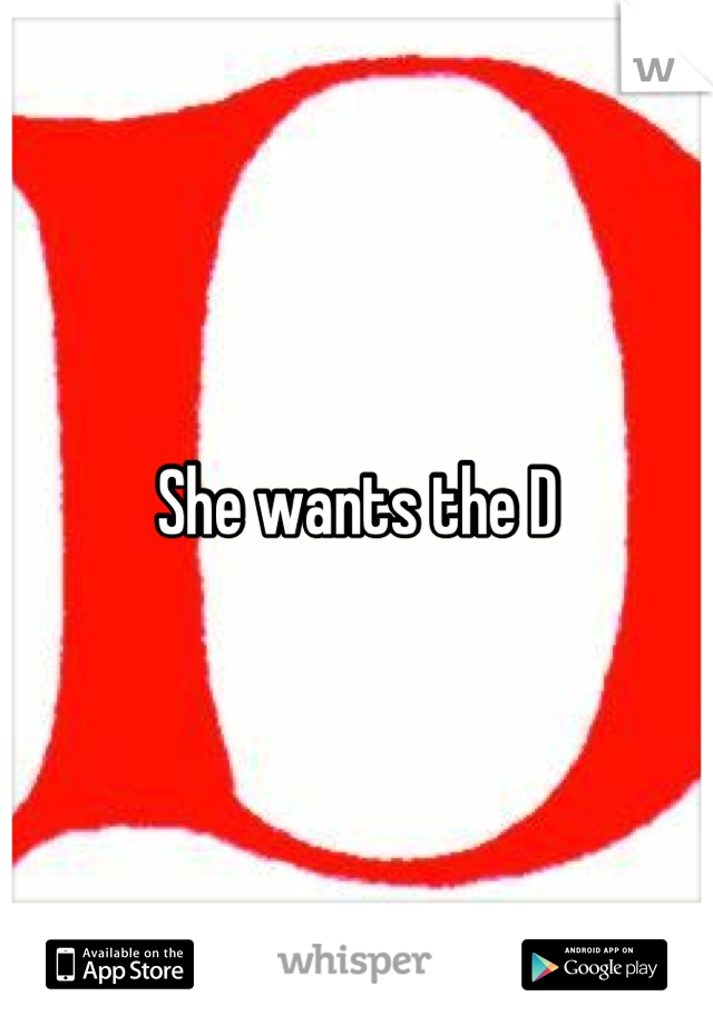 She wants the D