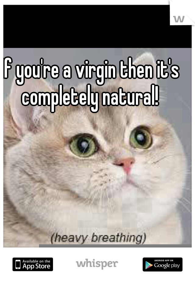 If you're a virgin then it's completely natural! 