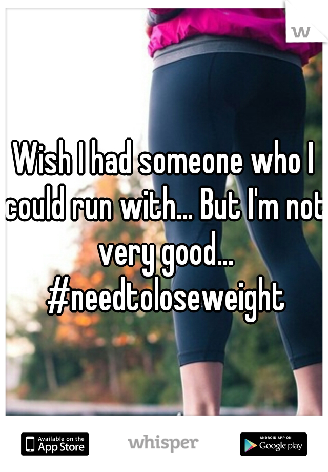 Wish I had someone who I could run with... But I'm not very good... #needtoloseweight