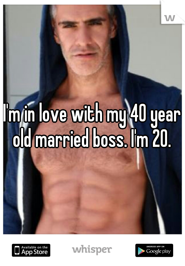 I'm in love with my 40 year old married boss. I'm 20. 