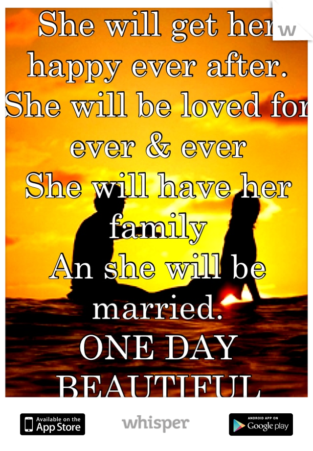She will get her happy ever after.
She will be loved for ever & ever 
She will have her family  
An she will be married.
ONE DAY
BEAUTIFUL 
💜💚💜💚💜💚💜💚💜💚💜💚💜💚💜💚💜
