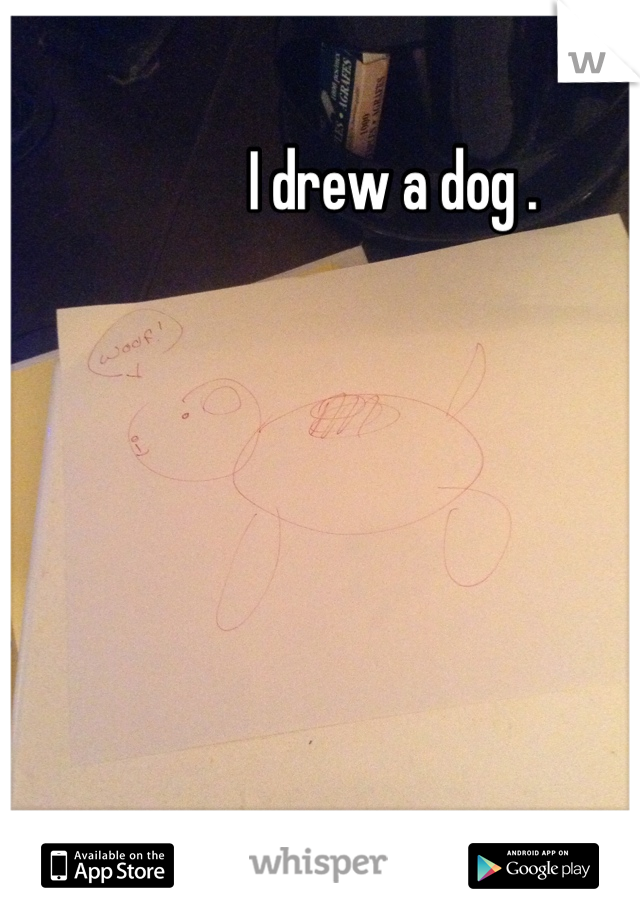 I drew a dog . 