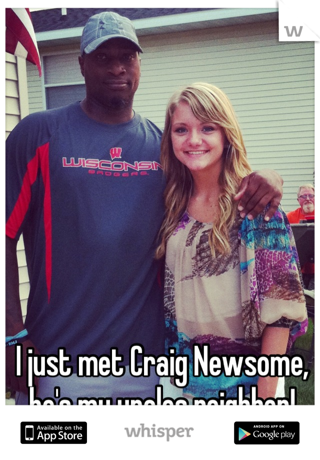 I just met Craig Newsome, he's my uncles neighbor!