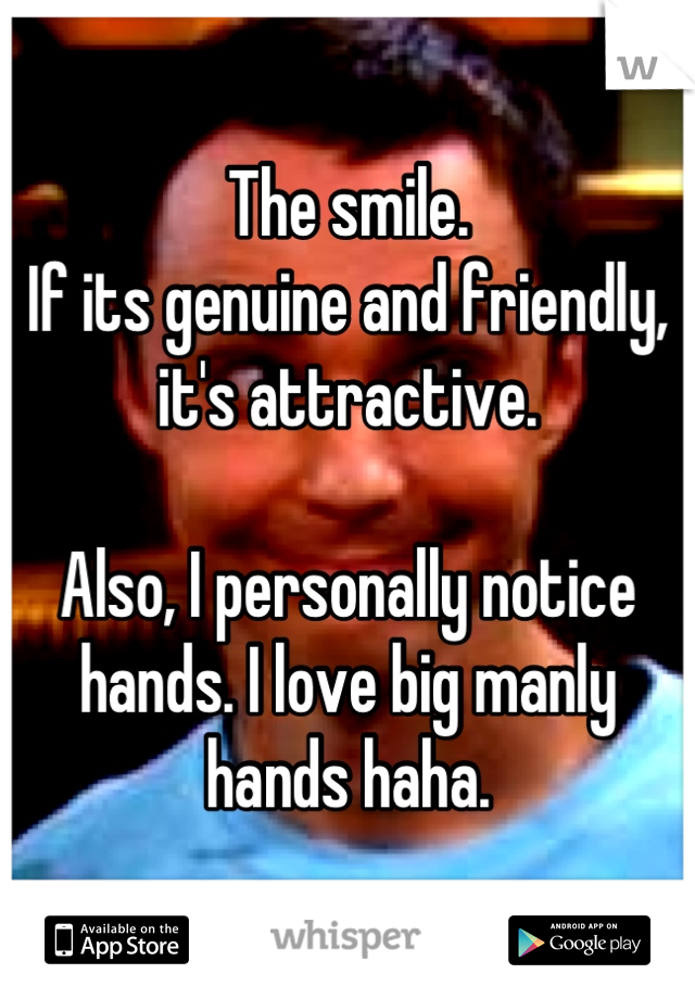 The smile.
If its genuine and friendly, it's attractive. 

Also, I personally notice hands. I love big manly hands haha.