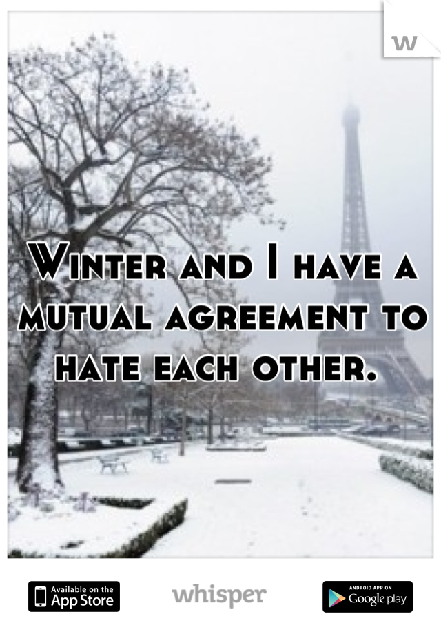 Winter and I have a mutual agreement to hate each other. 