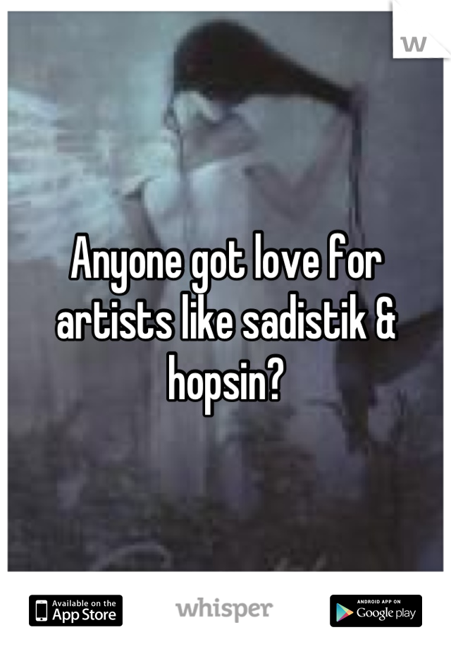 Anyone got love for artists like sadistik & hopsin?