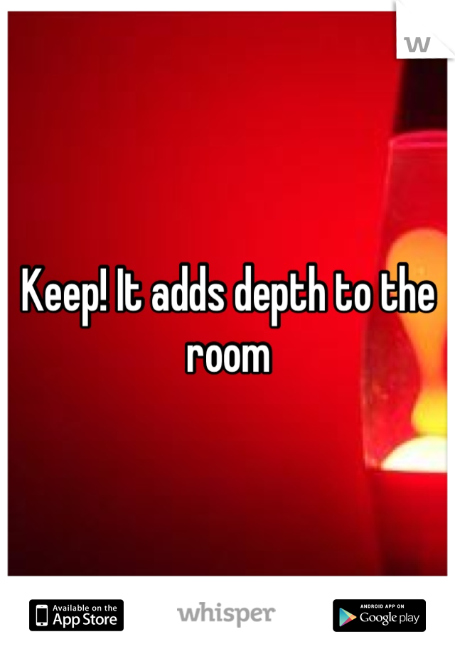 Keep! It adds depth to the room