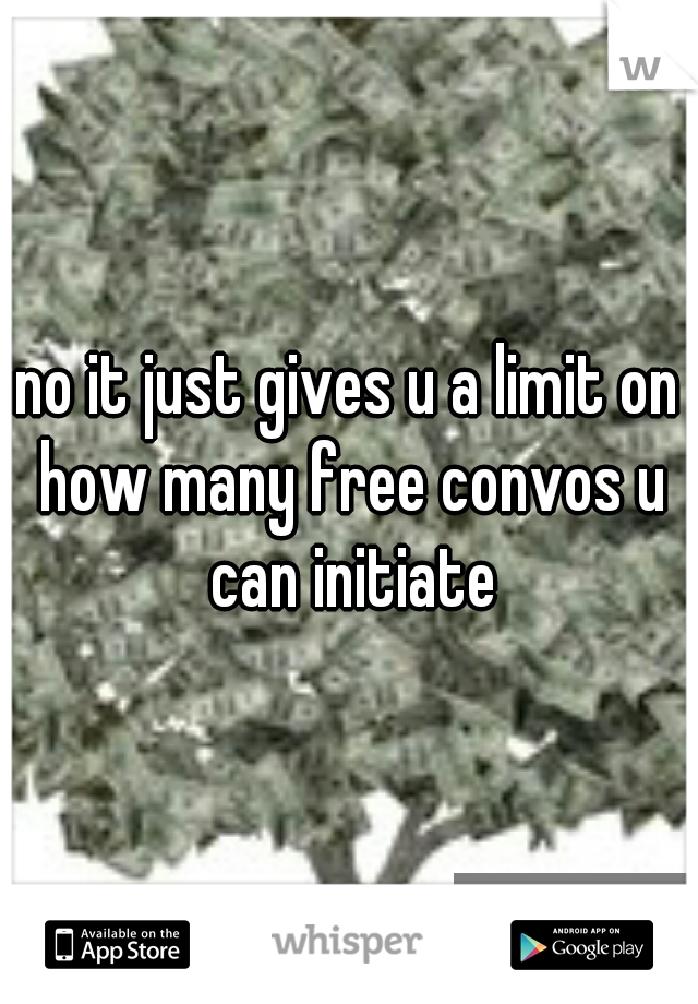 no it just gives u a limit on how many free convos u can initiate