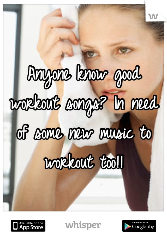 Anyone know good workout songs? In need of some new music to workout too!! 