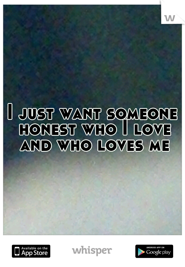 I just want someone honest who I love and who loves me