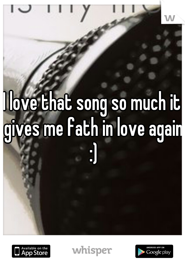 I love that song so much it gives me fath in love again :)