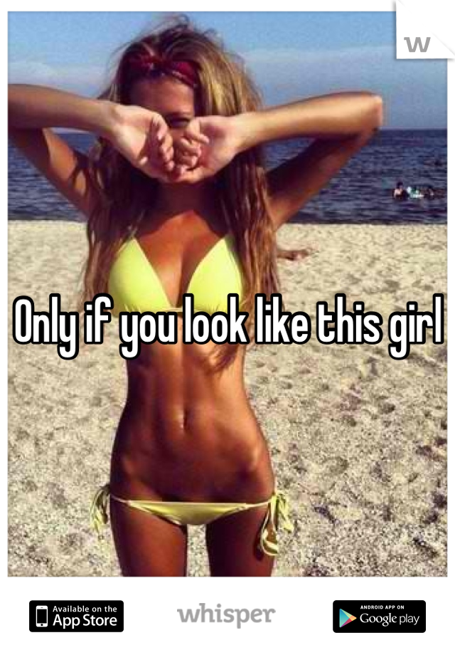 Only if you look like this girl