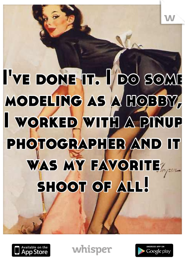 I've done it. I do some modeling as a hobby, I worked with a pinup photographer and it was my favorite shoot of all!