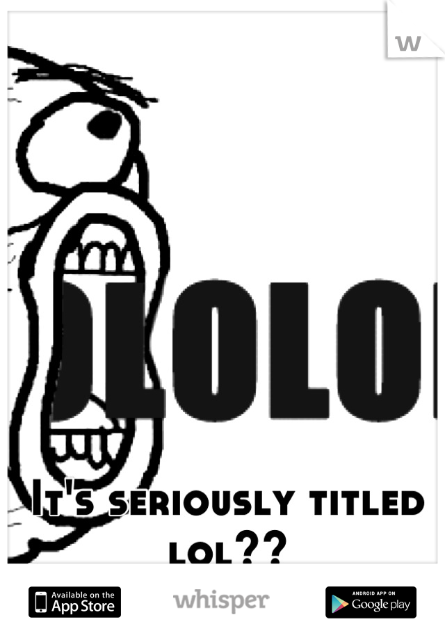 It's seriously titled lol??