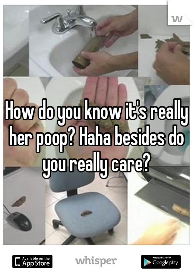 How do you know it's really her poop? Haha besides do you really care?