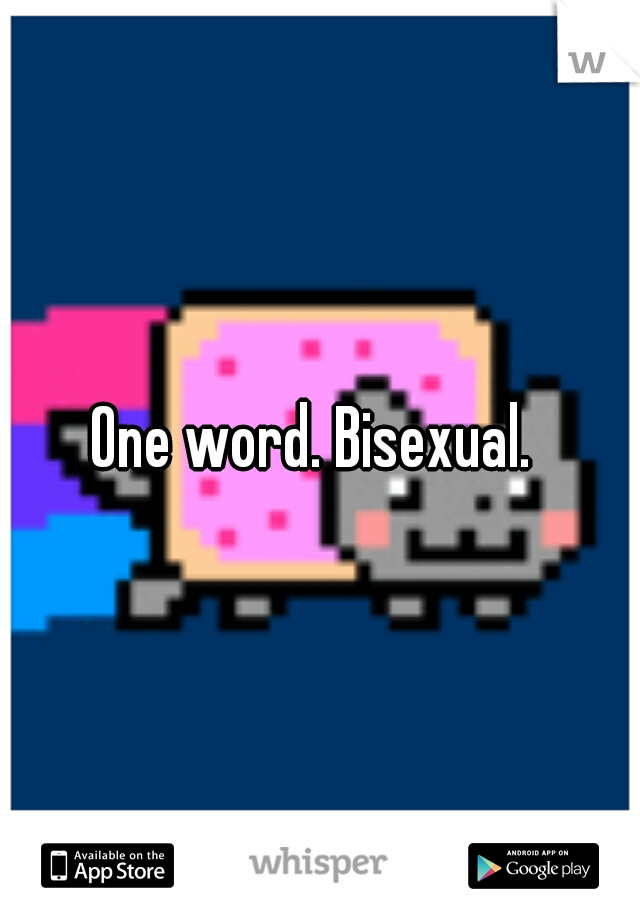 One word. Bisexual. 