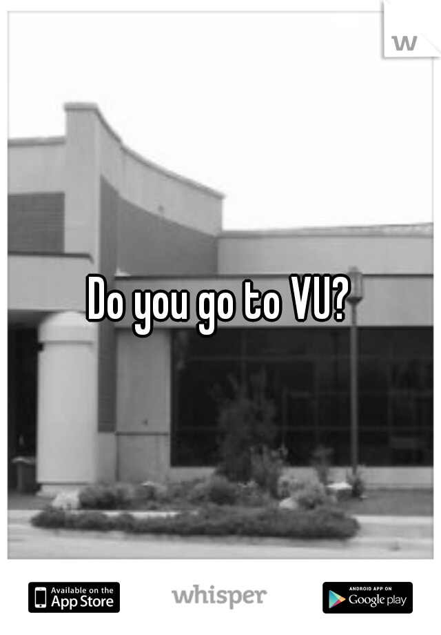 Do you go to VU?