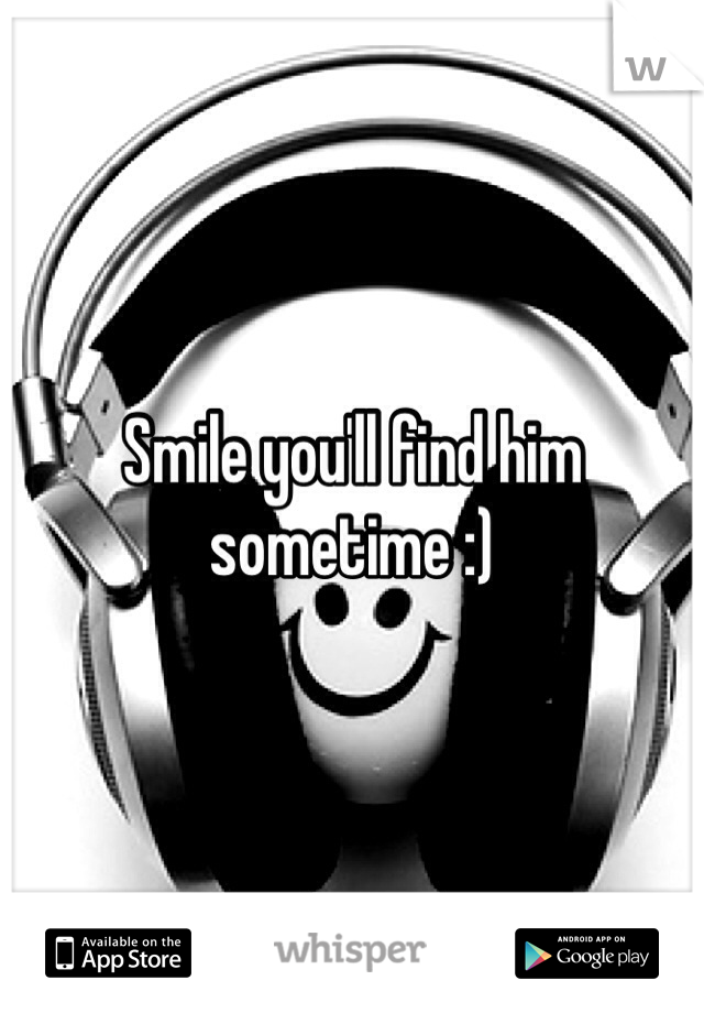 Smile you'll find him sometime :)