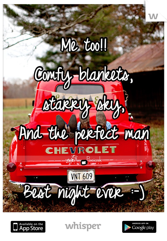 Me too!!
Comfy blankets, 
starry sky,
And the perfect man
=
Best night ever :-)