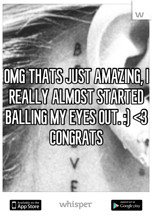 OMG THATS JUST AMAZING, I REALLY ALMOST STARTED BALLING MY EYES OUT. :) <3 CONGRATS