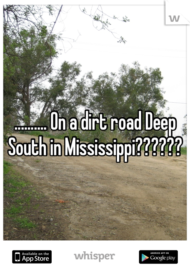 .......... On a dirt road Deep South in Mississippi??????
